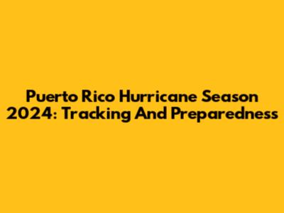 Puerto Rico Hurricane Season 2024: Tracking And Preparedness