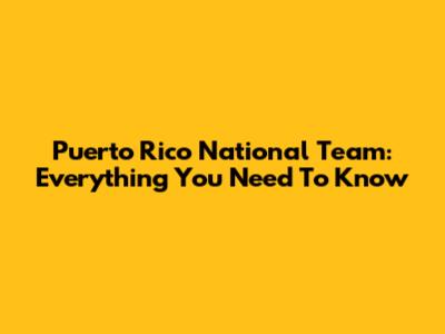 Puerto Rico National Team: Everything You Need To Know