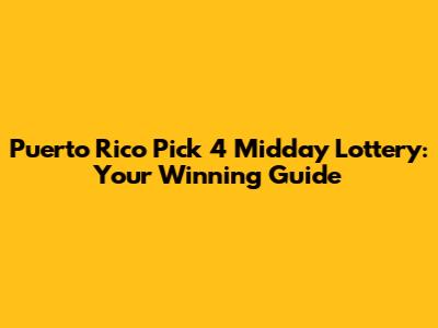 Puerto Rico Pick 4 Midday Lottery: Your Winning Guide