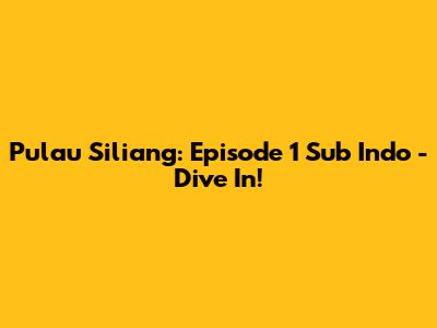 Pulau Siliang: Episode 1 Sub Indo - Dive In!