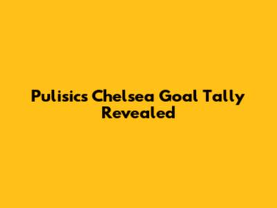 Pulisic's Chelsea Goal Tally Revealed