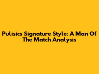 Pulisic's Signature Style: A Man Of The Match Analysis