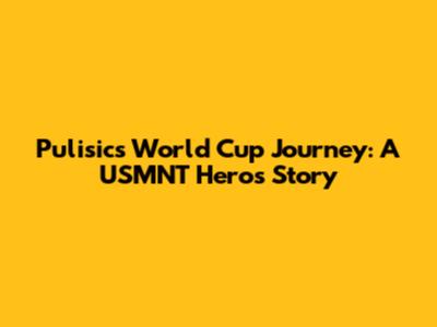 Pulisic's World Cup Journey: A USMNT Hero's Story