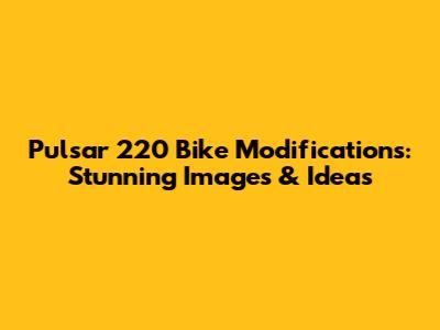 Pulsar 220 Bike Modifications: Stunning Images & Ideas