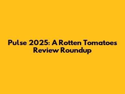 Pulse 2025: A Rotten Tomatoes Review Roundup