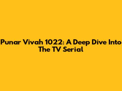 Punar Vivah 1022: A Deep Dive Into The TV Serial