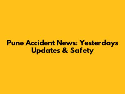 Pune Accident News: Yesterday's Updates & Safety
