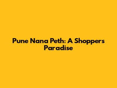 Pune Nana Peth: A Shopper's Paradise