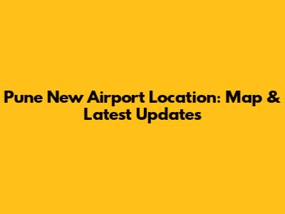 Pune New Airport Location: Map & Latest Updates