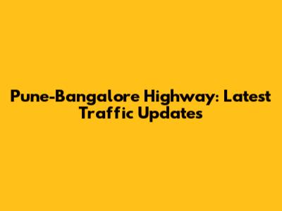 Pune-Bangalore Highway: Latest Traffic Updates