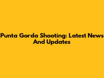 Punta Gorda Shooting: Latest News And Updates