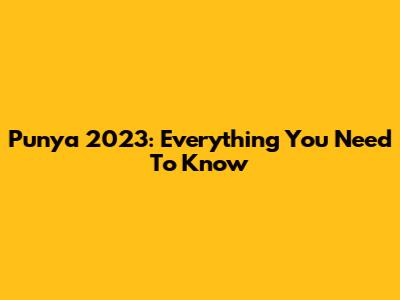 Punya 2023: Everything You Need To Know