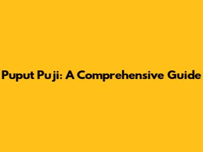 Puput Puji: A Comprehensive Guide