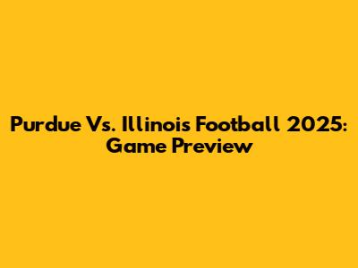 Purdue Vs. Illinois Football 2025: Game Preview