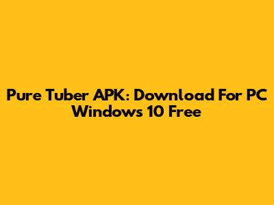 Pure Tuber APK: Download For PC Windows 10 Free