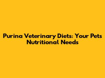 Purina Veterinary Diets: Your Pet's Nutritional Needs