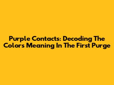 Purple Contacts: Decoding The Color's Meaning In The First Purge