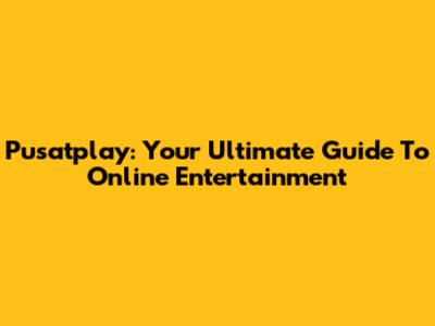 Pusatplay: Your Ultimate Guide To Online Entertainment