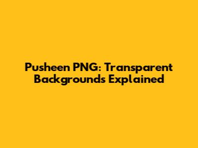 Pusheen PNG: Transparent Backgrounds Explained