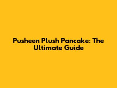Pusheen Plush Pancake: The Ultimate Guide