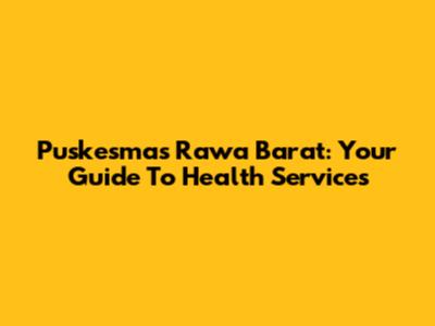 Puskesmas Rawa Barat: Your Guide To Health Services