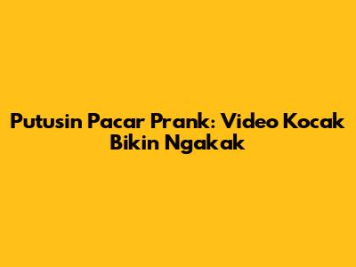 Putusin Pacar Prank: Video Kocak Bikin Ngakak