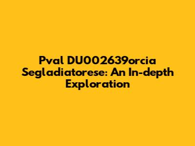 Pval DU002639orcia Segladiatorese: An In-depth Exploration