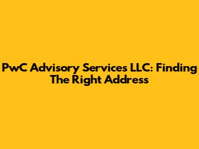 PwC Advisory Services LLC: Finding The Right Address