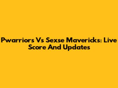 Pwarriors Vs Sexse Mavericks: Live Score And Updates