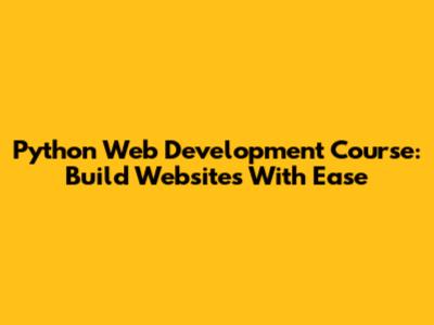 Python Web Development Course: Build Websites With Ease