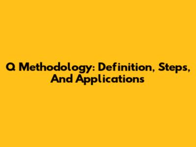 Q Methodology: Definition, Steps, And Applications
