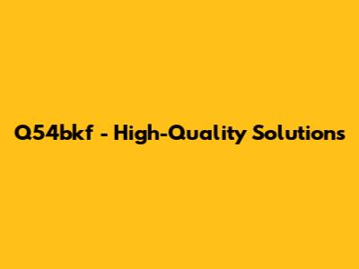 Q54bkf - High-Quality Solutions
