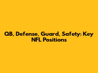QB, Defense, Guard, Safety: Key NFL Positions