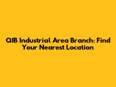 QIB Industrial Area Branch: Find Your Nearest Location