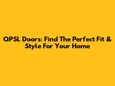 QPSL Doors: Find The Perfect Fit & Style For Your Home
