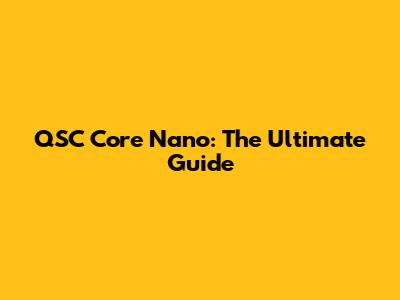 QSC Core Nano: The Ultimate Guide