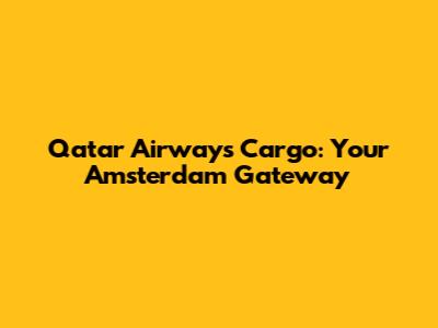 Qatar Airways Cargo: Your Amsterdam Gateway