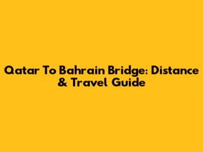 Qatar To Bahrain Bridge: Distance & Travel Guide