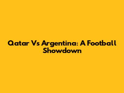 Qatar Vs Argentina: A Football Showdown