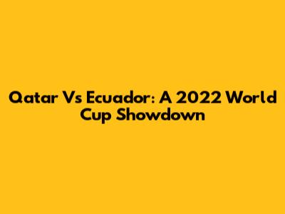 Qatar Vs Ecuador: A 2022 World Cup Showdown