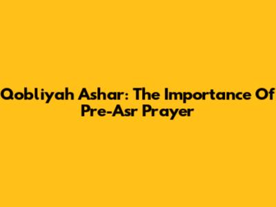 Qobliyah Ashar: The Importance Of Pre-Asr Prayer