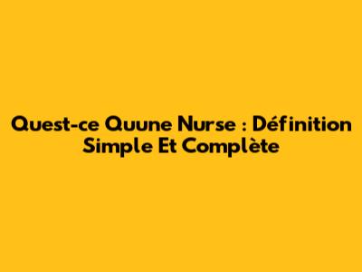Qu'est-ce Qu'une Nurse : Définition Simple Et Complète