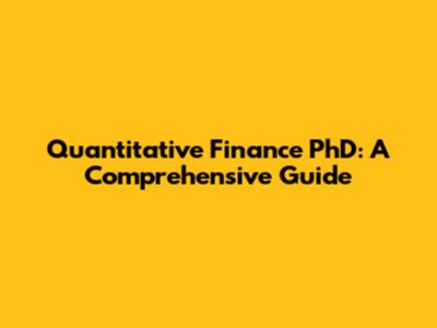 Quantitative Finance PhD: A Comprehensive Guide