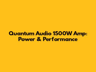 Quantum Audio 1500W Amp: Power & Performance