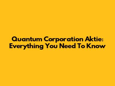 Quantum Corporation Aktie: Everything You Need To Know