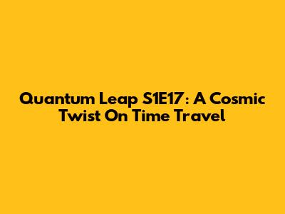 Quantum Leap S1E17: A Cosmic Twist On Time Travel
