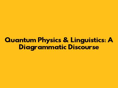 Quantum Physics & Linguistics: A Diagrammatic Discourse