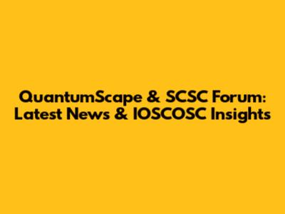 QuantumScape & SCSC Forum: Latest News & IOSCOSC Insights
