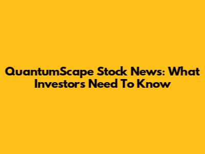 QuantumScape Stock News: What Investors Need To Know