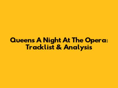 Queen's A Night At The Opera: Tracklist & Analysis